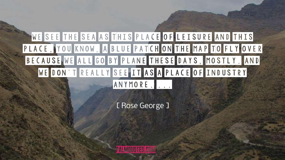 Rose George Quotes: We see the sea as