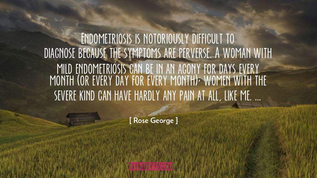 Rose George Quotes: Endometriosis is notoriously difficult to