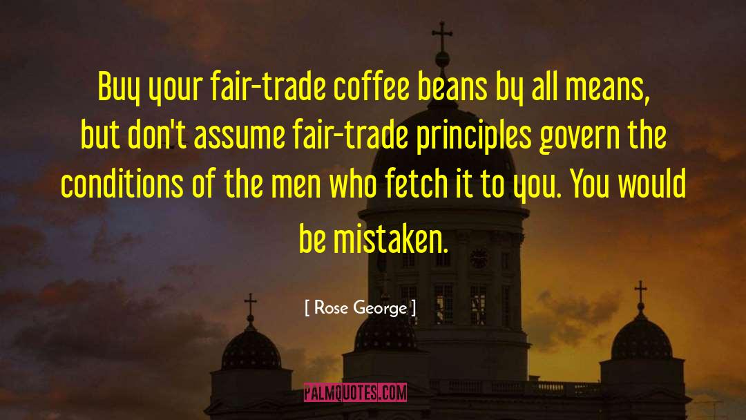 Rose George Quotes: Buy your fair-trade coffee beans