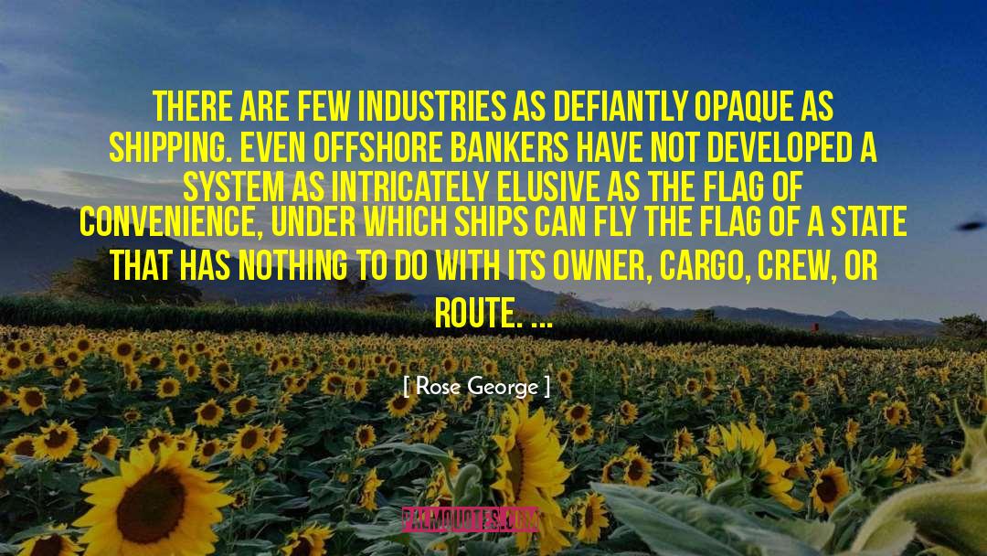 Rose George Quotes: There are few industries as
