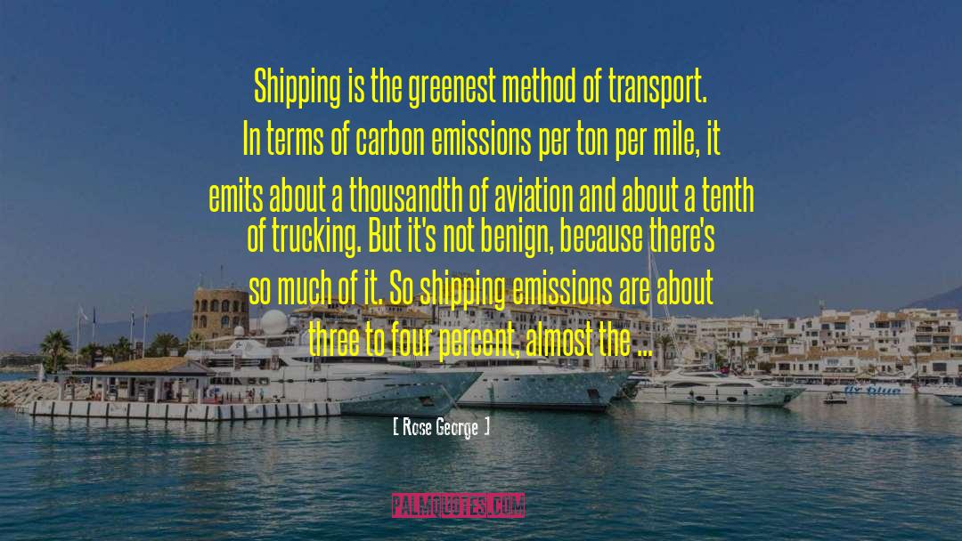 Rose George Quotes: Shipping is the greenest method