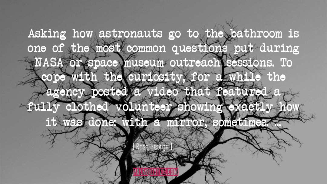 Rose George Quotes: Asking how astronauts go to