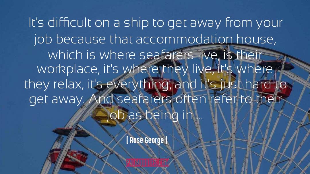 Rose George Quotes: It's difficult on a ship