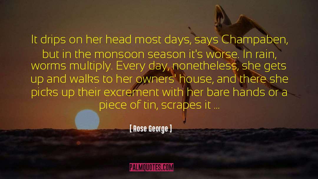 Rose George Quotes: It drips on her head