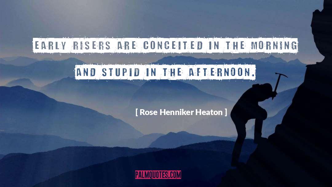 Rose Henniker Heaton Quotes: Early risers are conceited in