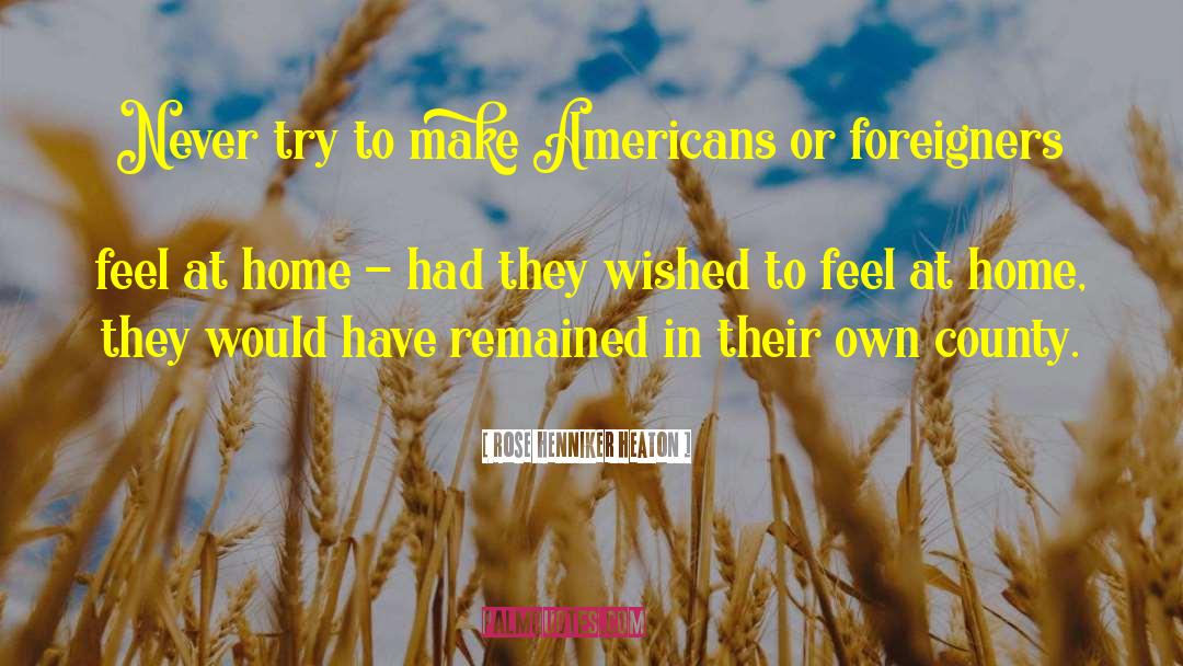 Rose Henniker Heaton Quotes: Never try to make Americans