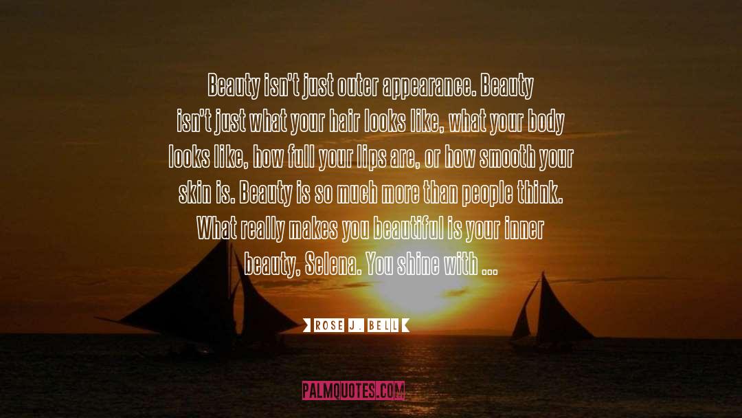 Rose J. Bell Quotes: Beauty isn't just outer appearance.