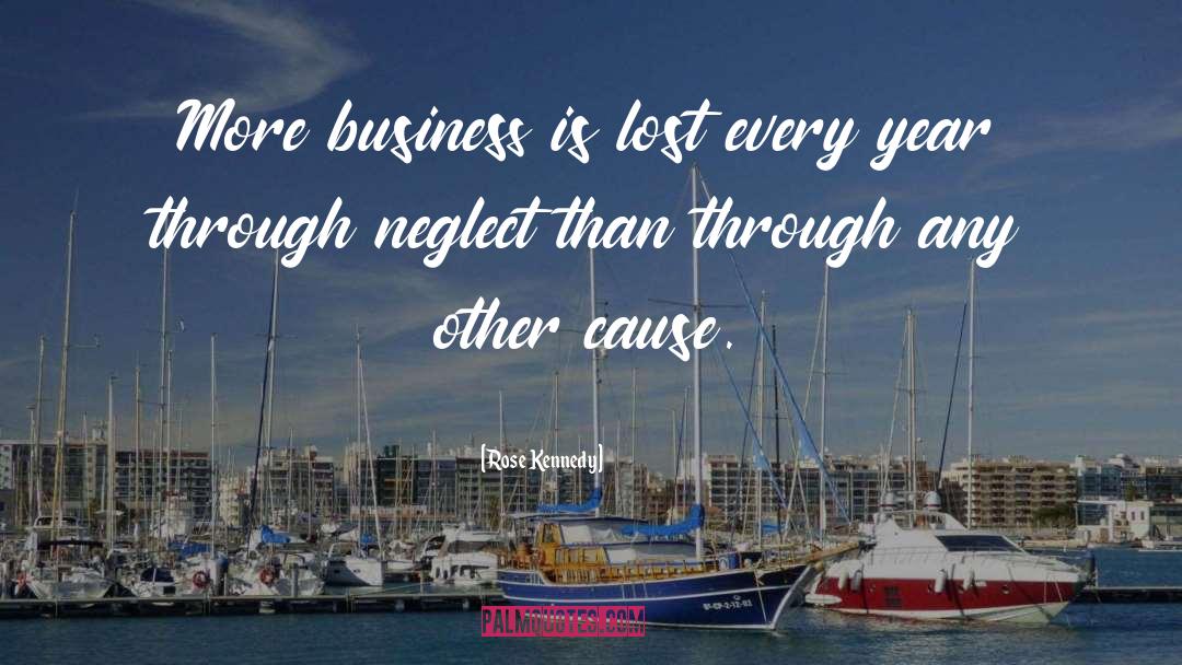 Rose Kennedy Quotes: More business is lost every