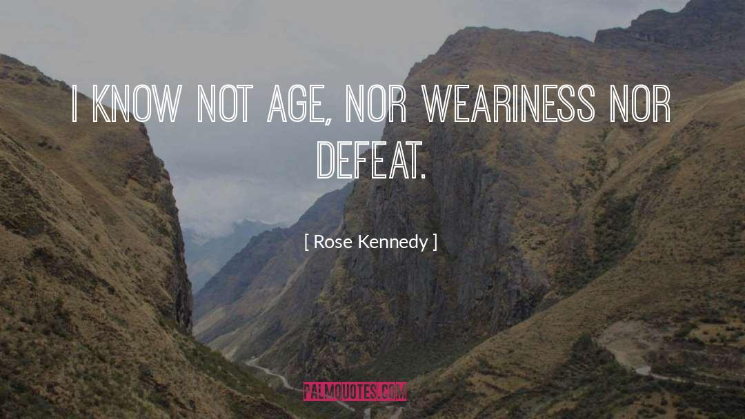 Rose Kennedy Quotes: I know not age, nor