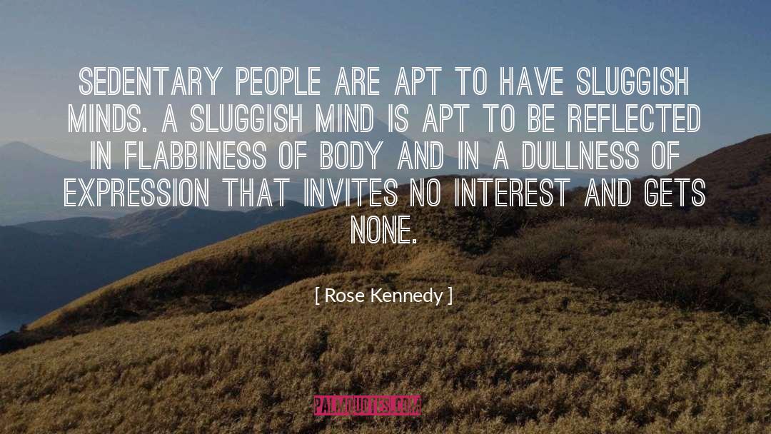 Rose Kennedy Quotes: Sedentary people are apt to