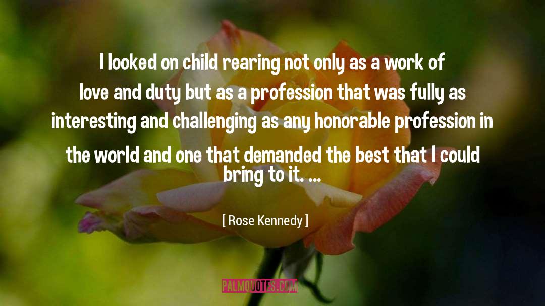 Rose Kennedy Quotes: I looked on child rearing