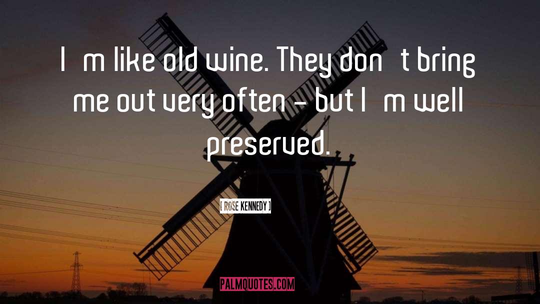 Rose Kennedy Quotes: I'm like old wine. They
