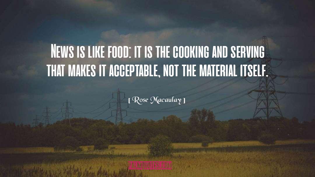 Rose Macaulay Quotes: News is like food: it