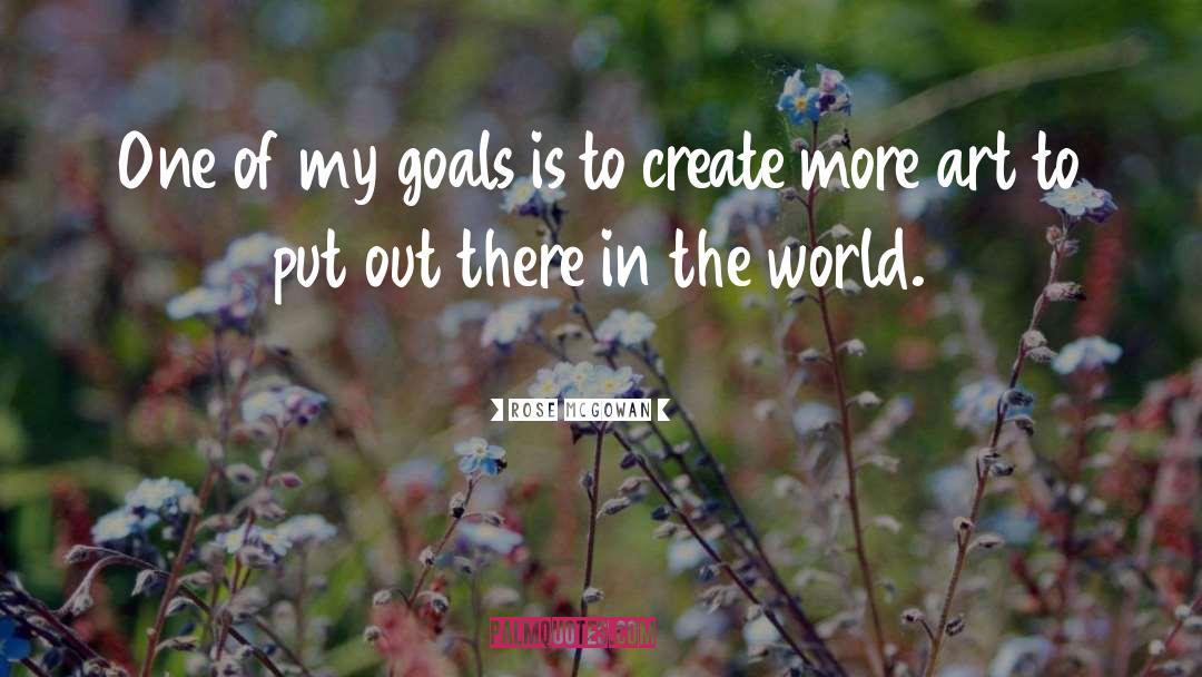 Rose McGowan Quotes: One of my goals is