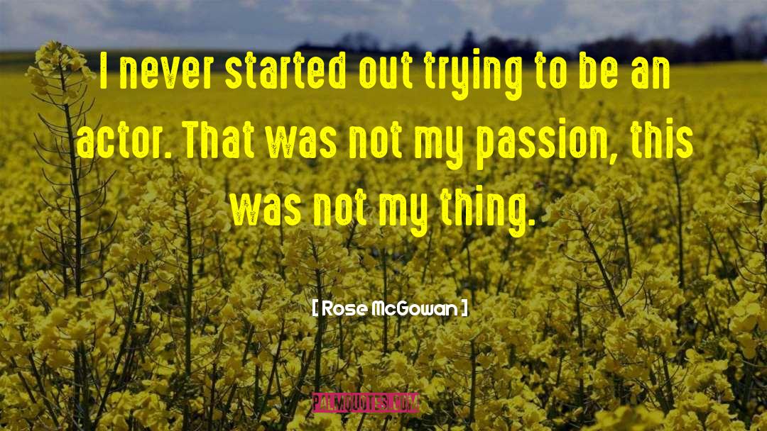 Rose McGowan Quotes: I never started out trying