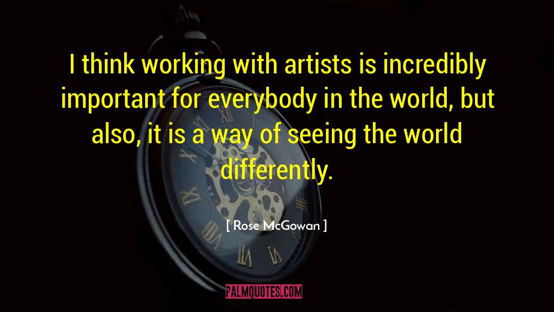 Rose McGowan Quotes: I think working with artists