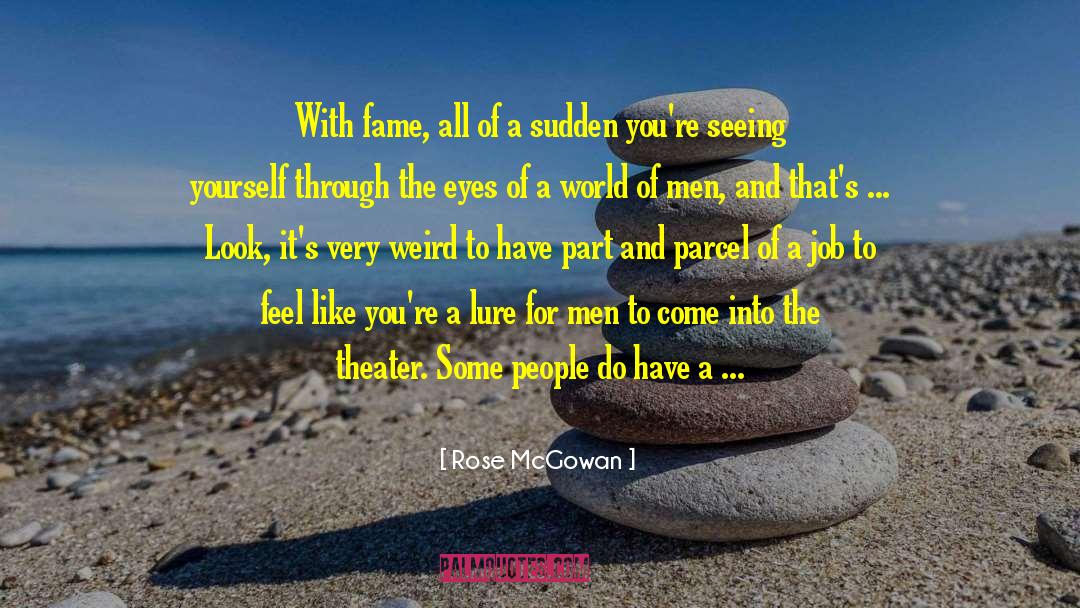 Rose McGowan Quotes: With fame, all of a