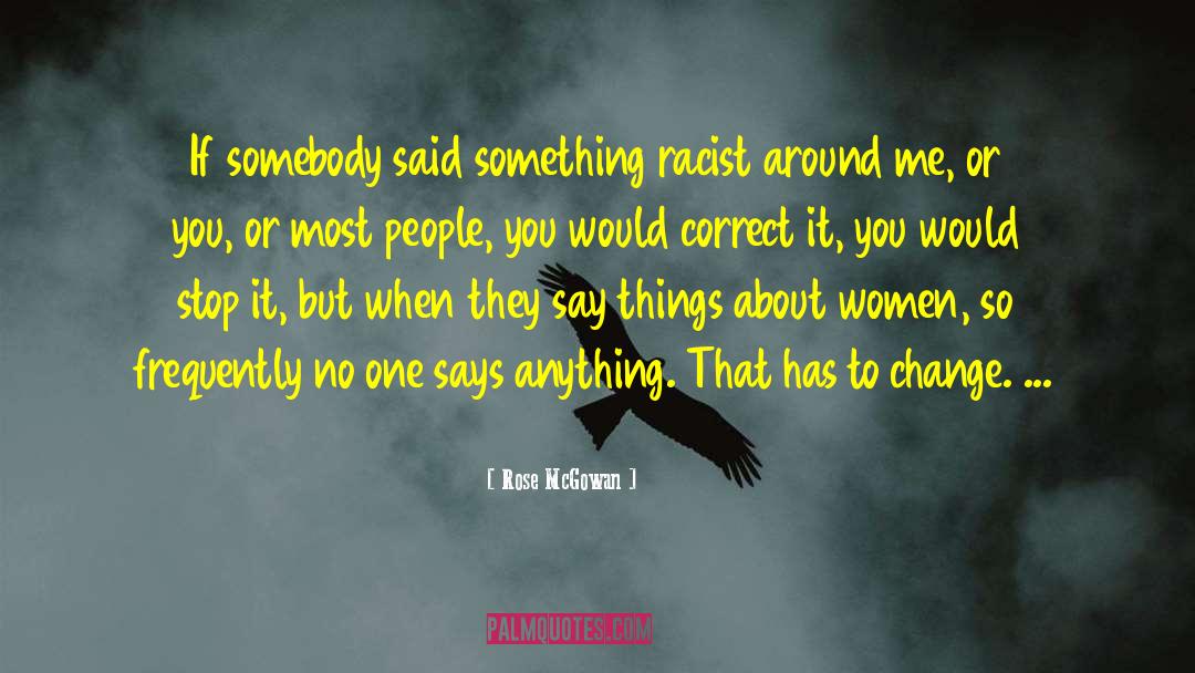 Rose McGowan Quotes: If somebody said something racist