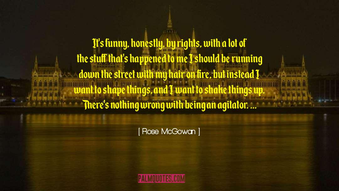 Rose McGowan Quotes: It's funny, honestly, by rights,