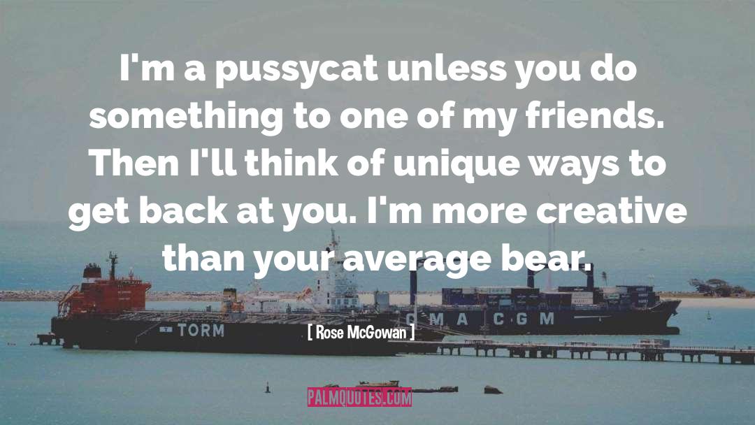 Rose McGowan Quotes: I'm a pussycat unless you