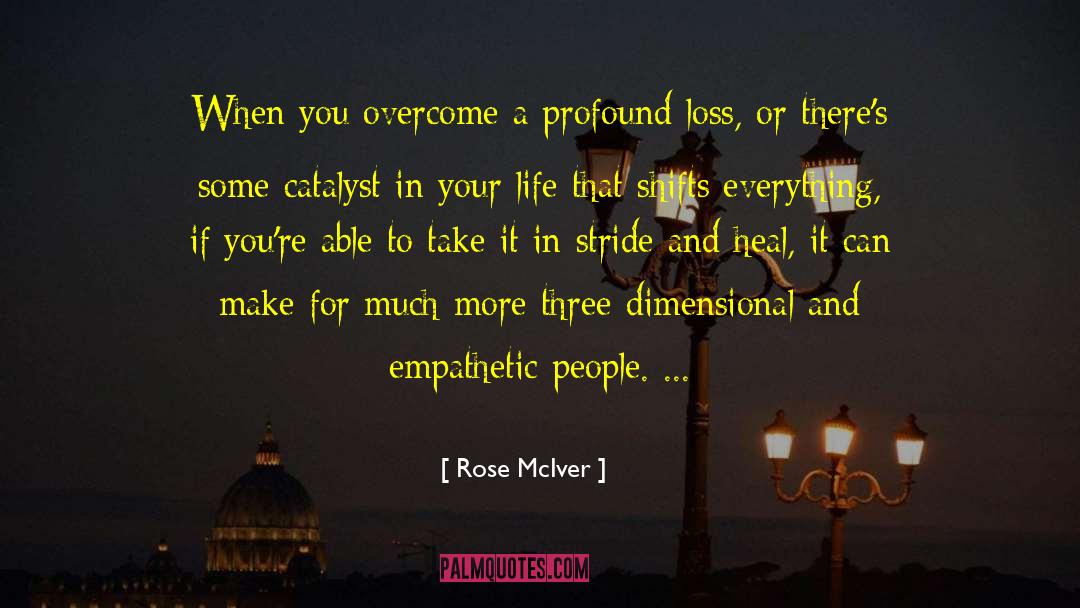Rose McIver Quotes: When you overcome a profound