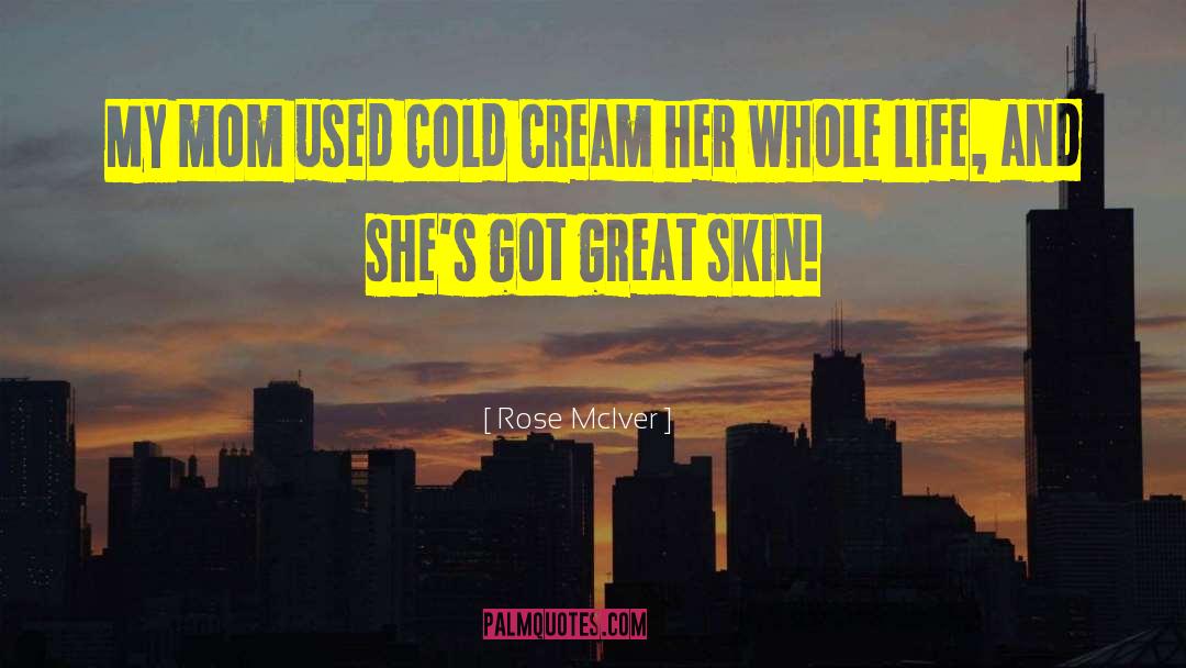 Rose McIver Quotes: My mom used cold cream