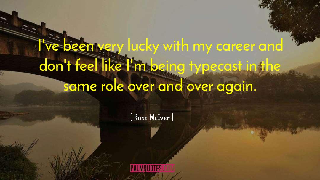 Rose McIver Quotes: I've been very lucky with