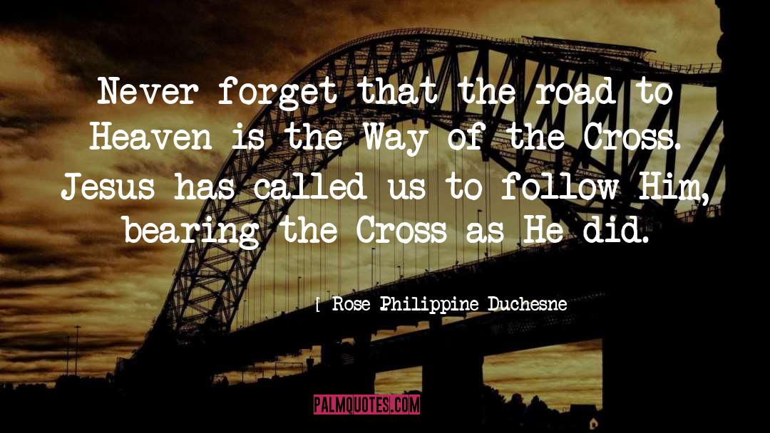 Rose Philippine Duchesne Quotes: Never forget that the road