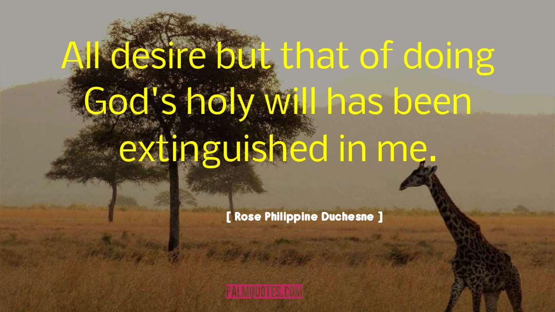 Rose Philippine Duchesne Quotes: All desire but that of