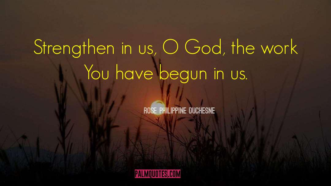 Rose Philippine Duchesne Quotes: Strengthen in us, O God,