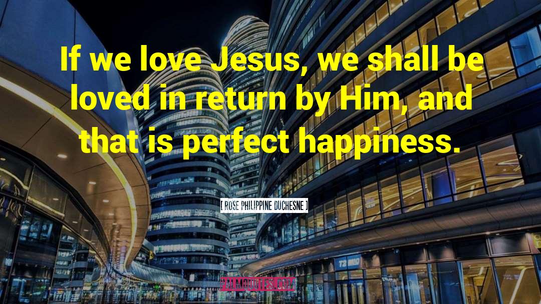 Rose Philippine Duchesne Quotes: If we love Jesus, we