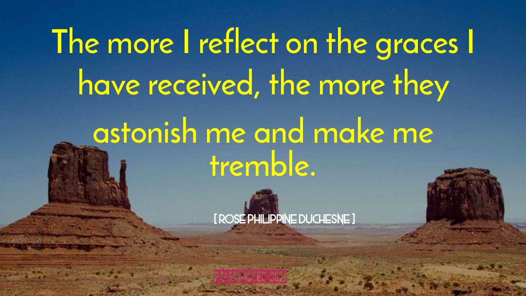 Rose Philippine Duchesne Quotes: The more I reflect on