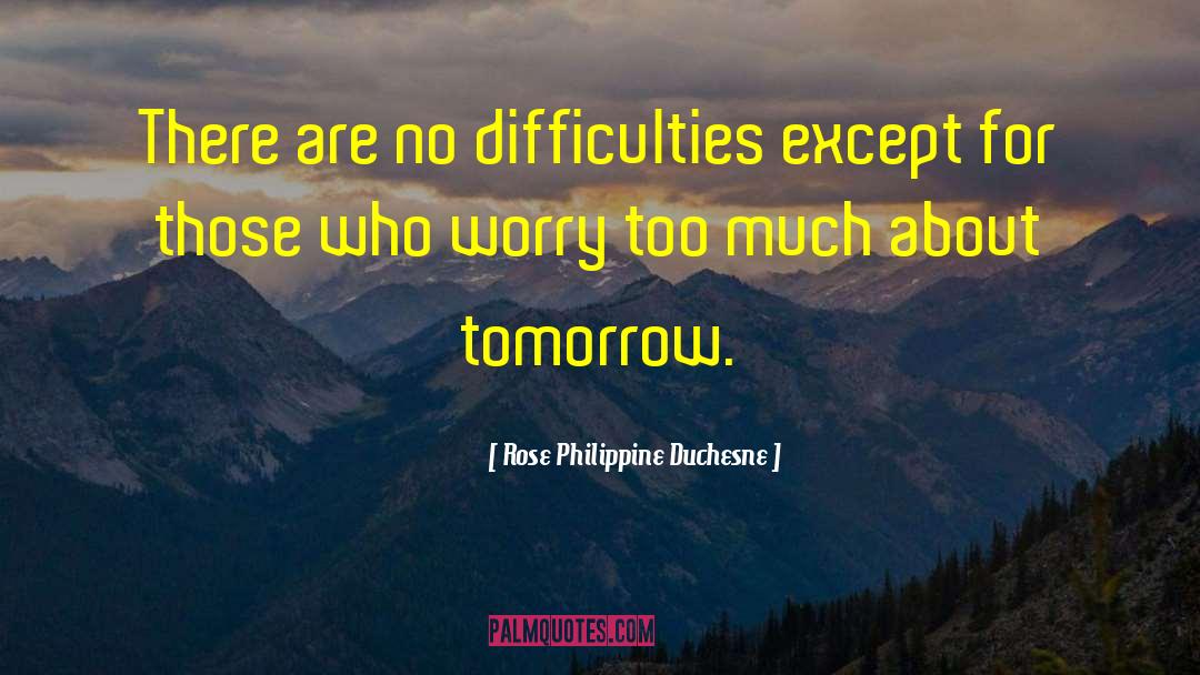 Rose Philippine Duchesne Quotes: There are no difficulties except