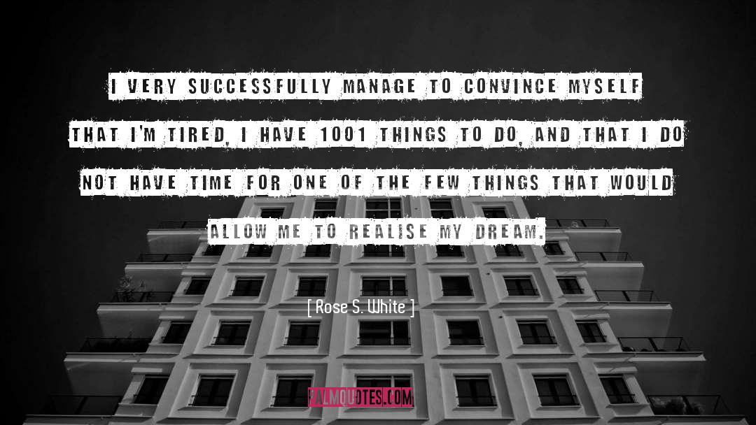 Rose S. White Quotes: I very successfully manage to