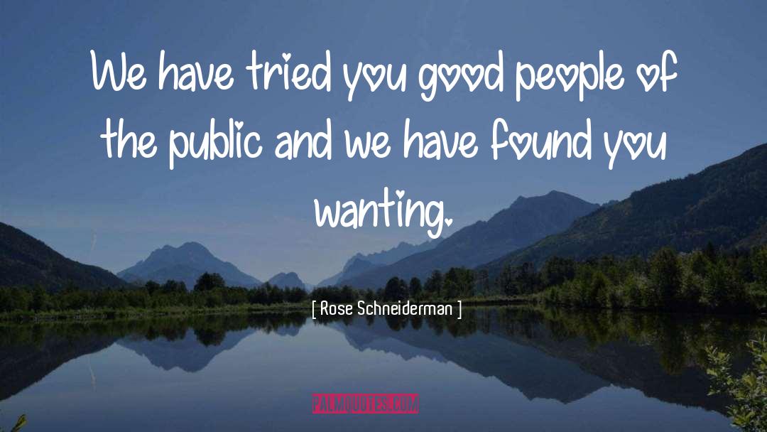 Rose Schneiderman Quotes: We have tried you good