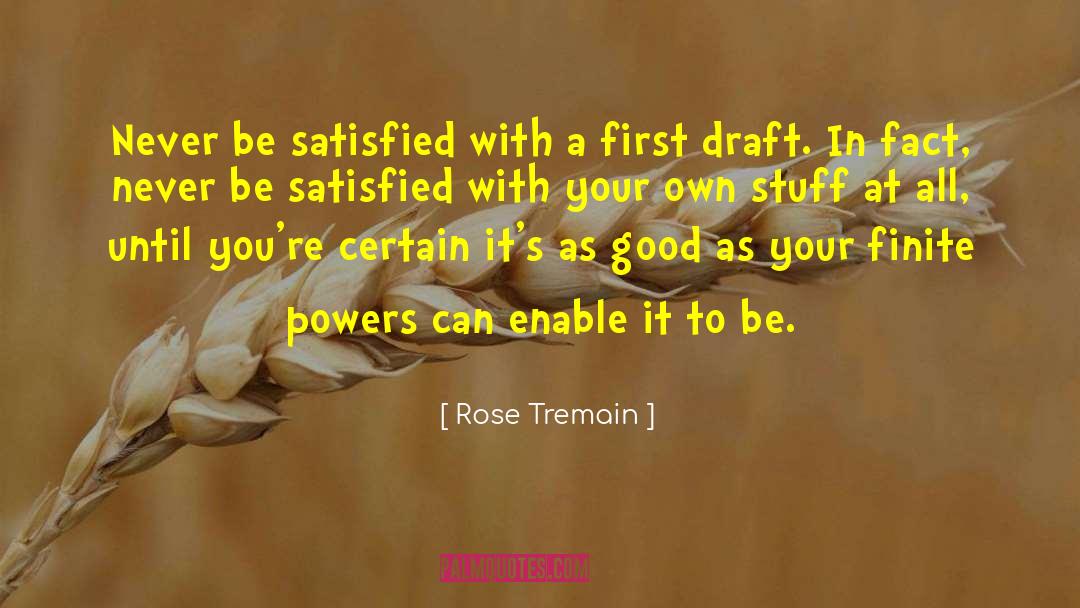 Rose Tremain Quotes: Never be satisfied with a