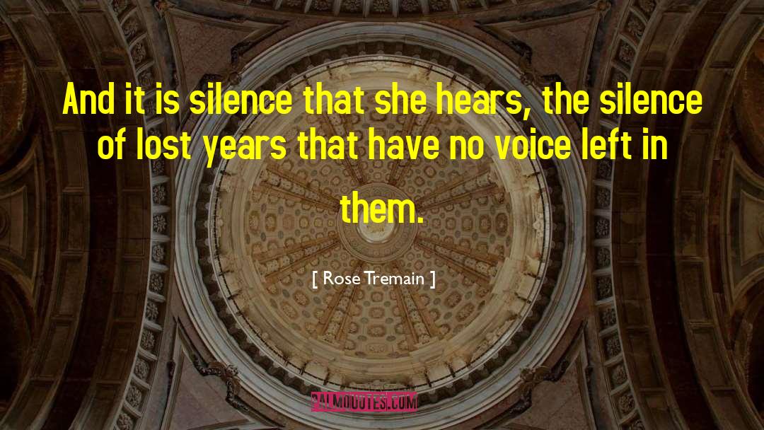 Rose Tremain Quotes: And it is silence that