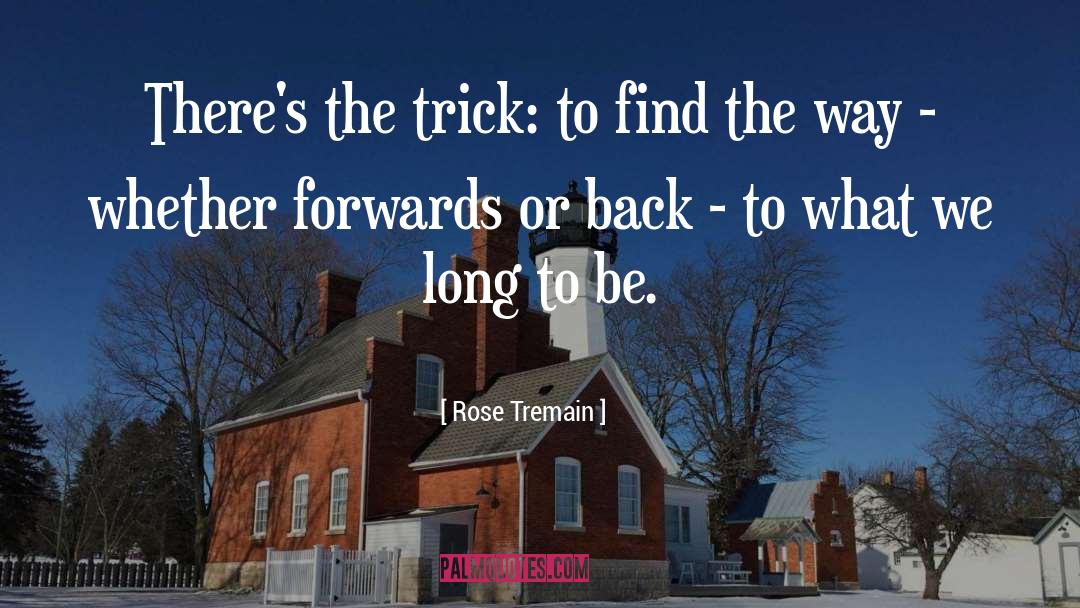 Rose Tremain Quotes: There's the trick: to find