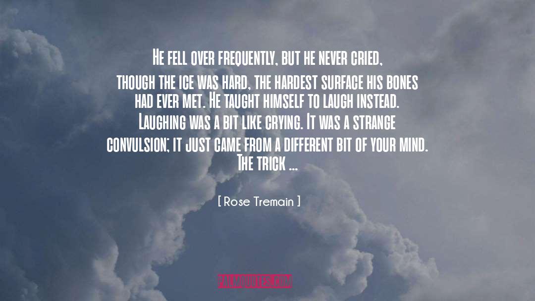 Rose Tremain Quotes: He fell over frequently, but
