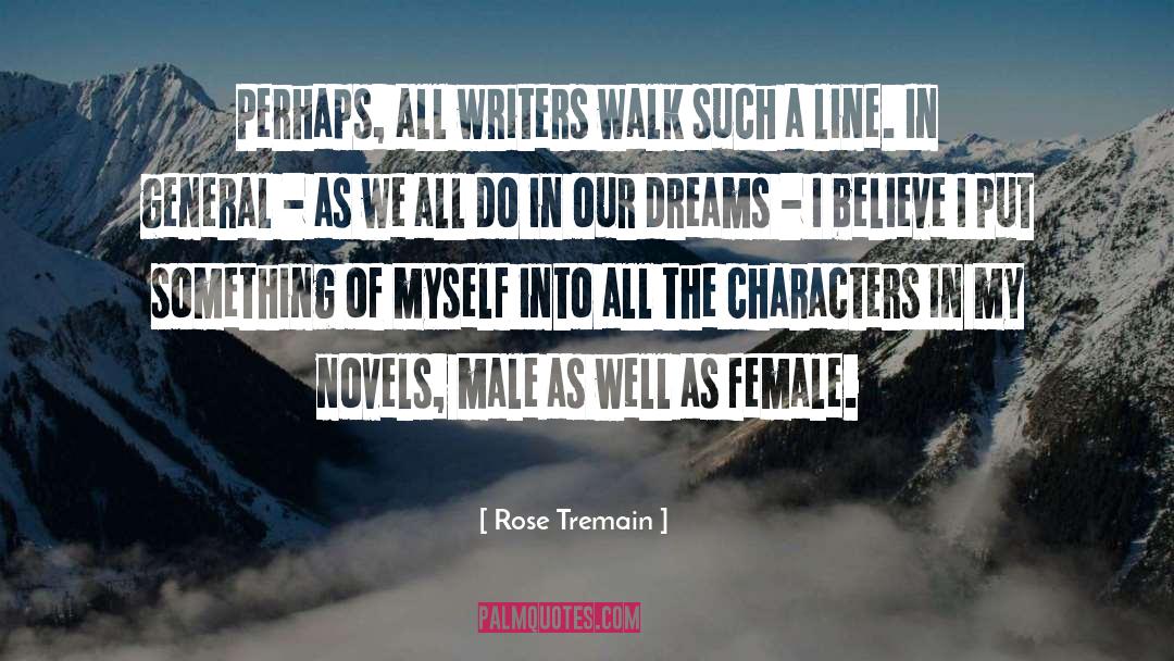 Rose Tremain Quotes: Perhaps, all writers walk such