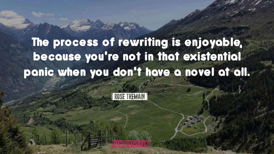 Rose Tremain Quotes: The process of rewriting is