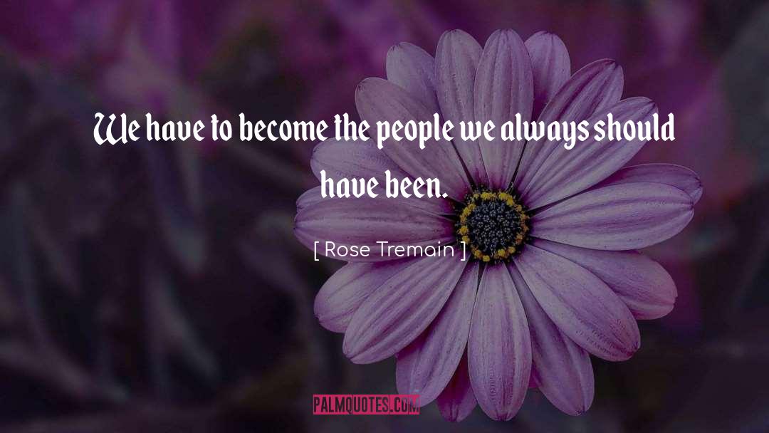 Rose Tremain Quotes: We have to become the