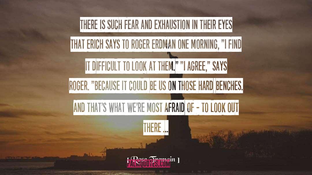 Rose Tremain Quotes: There is such fear and
