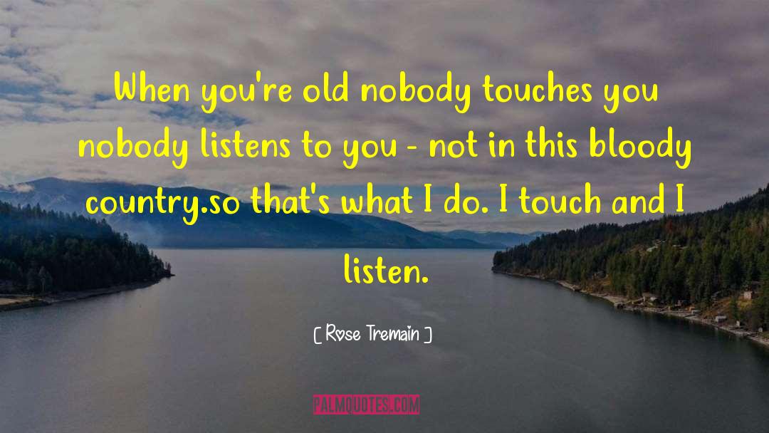 Rose Tremain Quotes: When you're old nobody touches