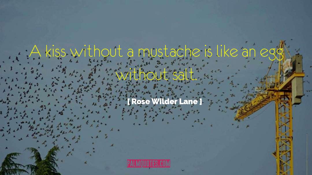 Rose Wilder Lane Quotes: A kiss without a mustache