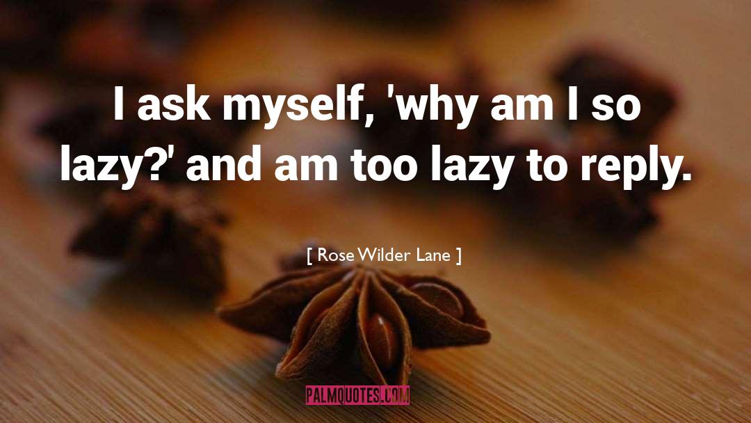 Rose Wilder Lane Quotes: I ask myself, 'why am