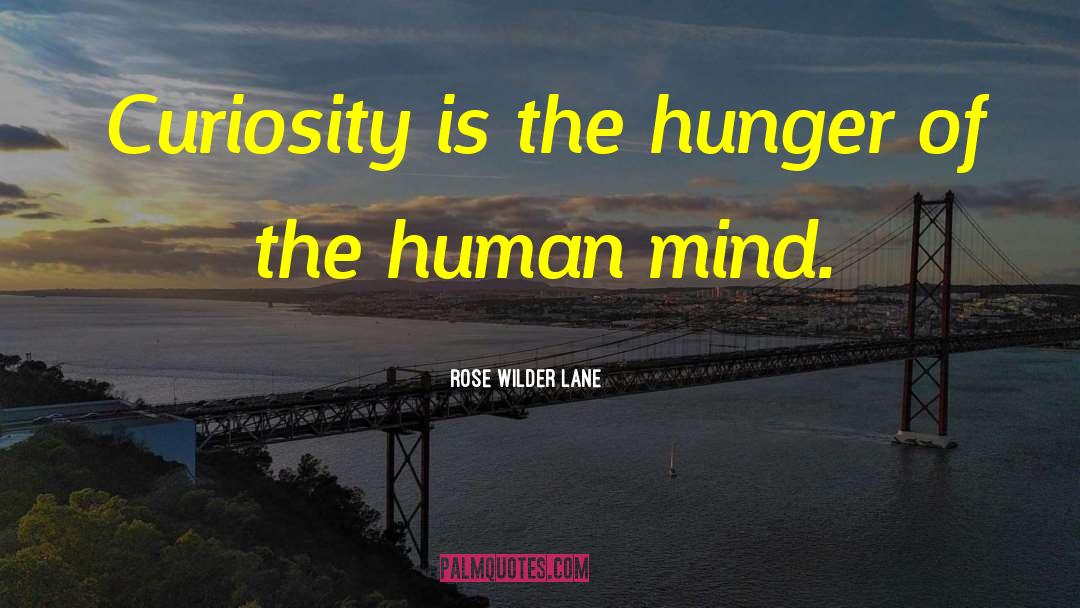 Rose Wilder Lane Quotes: Curiosity is the hunger of