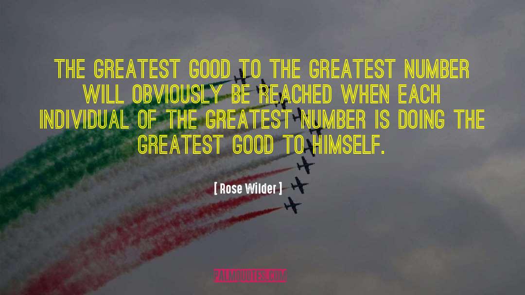 Rose Wilder Quotes: The greatest good to the