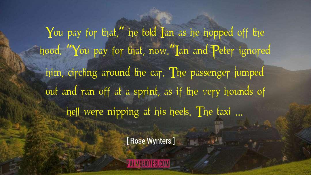 Rose Wynters Quotes: You pay for that,