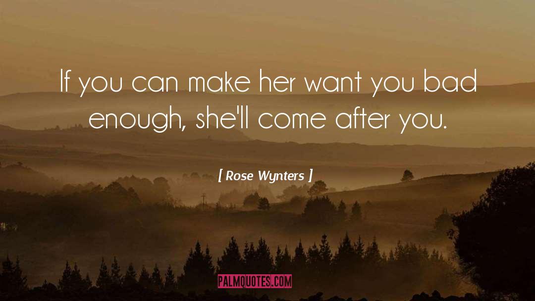 Rose Wynters Quotes: If you can make her